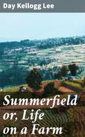 Day Kellogg Lee: Summerfield or, Life on a Farm 
