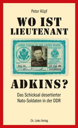 Wo ist Lieutenant Adkins? - Das Schicksal desertierter Nato-Soldaten in der DDR