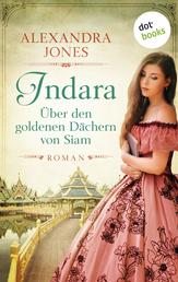 Indara - Über den goldenen Dächern von Siam - Roman: Eine schicksalhafte Liebe in der märchenhaften Exotik Südostasiens