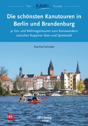 Die schönsten Kanutouren in Berlin und Brandenburg - 41 Ein- und Mehrtagestouren zum Kanuwandern zwischen Ruppiner Seen und Spreewald
