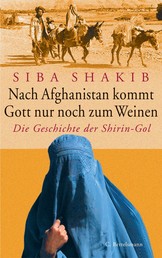 Nach Afghanistan kommt Gott nur noch zum Weinen - Die Geschichte der Shirin-Gol