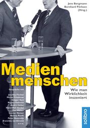 Medienmenschen - Wie man Wirklichkeit inszeniert. Gespräche mit Joschka Fischer, Verona Pooth, Peter Sloterdijk, Hans-Olaf Henkel, Roger Willemsen u.v.a.