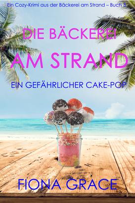 Die Bäckerei am Strand: Ein gefährlicher Cake-Pop (Ein Cozy-Krimi aus der Bäckerei am Strand – Band 3)