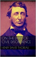 Henry David Thoreau: On the Duty of Civil Disobedience 