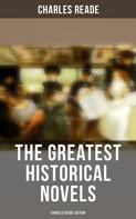 Charles Reade: The Greatest Historical Novels - Charles Reade Edition 