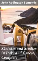 John Addington Symonds: Sketches and Studies in Italy and Greece, Complete 