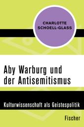 Aby Warburg und der Antisemitismus - Kulturwissenschaft als Geistespolitik