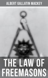 The Law of Freemasons - A Study of Constitutional Laws, Usages and Landmarks of Freemasonry