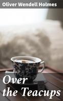 Oliver Wendell Holmes: Over the Teacups 
