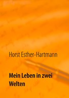 Horst Esther-Hartmann: Mein Leben in zwei Welten 
