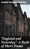 Louise Imogen Guiney: "England and Yesterday": A Book of Short Poems 
