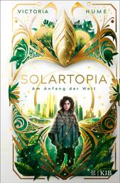 Solartopia – Am Anfang der Welt - Spannende Future-Fiction ab 12 Jahre │ Ein utopischer Jugendroman mit starker Heldin, magischer Natur und einem Kampf ums Überleben