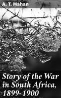 A. T. Mahan: Story of the War in South Africa, 1899-1900 