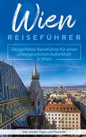 Amelie Loerts: Wien Reiseführer: Der perfekte Reiseführer für einen unvergesslichen Aufenthalt in Wien inkl. Insider-Tipps und Packliste 