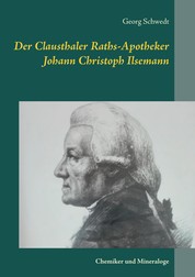 Der Clausthaler Raths-Apotheker Johann Christoph Ilsemann - Chemiker und Mineraloge