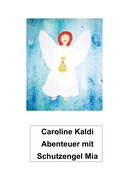 Caroline Kaldi: Abenteuer mit Schutzengel Mia 