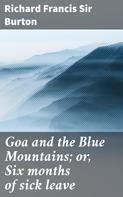 Richard Francis Sir Burton: Goa and the Blue Mountains; or, Six months of sick leave 