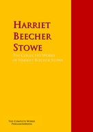 Stowe, Harriet Beecher: The Collected Works of Harriet Beecher Stowe 