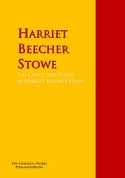 The Collected Works of Harriet Beecher Stowe - The Complete Works PergamonMedia