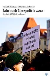 Jahrbuch Netzpolitik 2012 - Von A wie ACTA bis Z wie Zensur