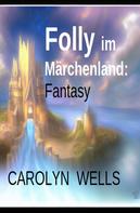 Carolyn Wells: Folly im Märchenland: Fantasy 