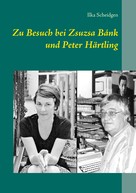 Ilka Scheidgen: Zu Besuch bei Zsuzsa Bánk und Peter Härtling ★★★★★
