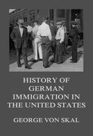 George von Skal: History Of German Immigration In The United States 