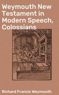 Richard Francis Weymouth: Weymouth New Testament in Modern Speech, Colossians 