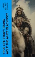 James Willard Schultz: True Life Story: Rising Wolf the White Blackfoot 