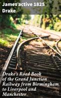 active 1825 James Drake: Drake's Road Book of the Grand Junction Railway from Birmingham to Liverpool and Manchester 