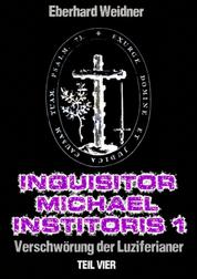 INQUISITOR MICHAEL INSTITORIS 1 - Teil Vier - Verschwörung der Luziferianer (Kapitel 15 - 20)