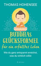 Buddhas Glücksformel für ein erfülltes Leben - Wie du ganz entspannt erreichst, was du wirklich willst