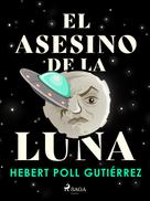 Hebert Poll Gutiérrez: El Asesino de la Luna 