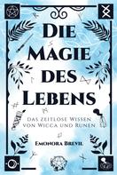 Emonora Brevil: Die Magie des Lebens – das zeitlose Wissen von Wicca und Runen 