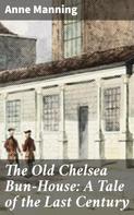 Anne Manning: The Old Chelsea Bun-House: A Tale of the Last Century 