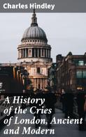 Charles Hindley: A History of the Cries of London, Ancient and Modern 