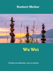 Wu Wei - Die Kunst des Handelns, ohne zu handeln