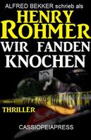 Alfred Bekker: Henry Rohmer Thriller - Wir fanden Knochen 