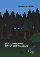 Thomas M. Meine: Der dunkle Forst hinter dem Waldland 