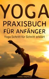 Yoga Praxisbuch für Anfänger - Yoga Schritt für Schritt erklärt (mit Übungserklärungen, Plänen und Bildern)