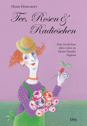 Tee, Rosen & Radieschen - Neue Geschichten übers Leben im Garten-Paradies England