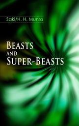 Beasts and Super-Beasts - 36 Humorous Fantasy Tales, including The She-Wolf, Laura, The Boar-Pig, The Brogue, The Hen, The Open Window, The Treasure-Ship, The Cobweb, The Seventh Pullet, The Blind Spot, A Defensive Diamond…