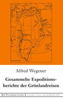 Alfred Wegener: Gesammelte Expeditionsberichte der Grönlandreisen 