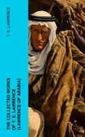 T. E. Lawrence: The Collected Works of T. E. Lawrence (Lawrence of Arabia) 