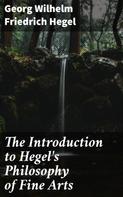 Georg Wilhelm Friedrich Hegel: The Introduction to Hegel's Philosophy of Fine Arts 