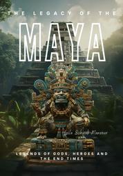 The Legacy of the Maya - Legends of Gods, Heroes and the End Times