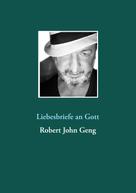 Robert John Geng: Liebesbriefe an Gott 