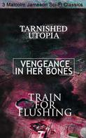 Malcolm Jameson: Tarnished Utopia, Vengeance in Her Bones & Train for Flushing – 3 Malcolm Jameson Sci-Fi Classics 