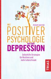Mit Positiver Psychologie aus der Depression - Selbsthilfe-Strategien für Resilienz und mehr Lebensfreude