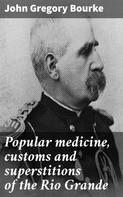 John Gregory Bourke: Popular medicine, customs and superstitions of the Rio Grande 